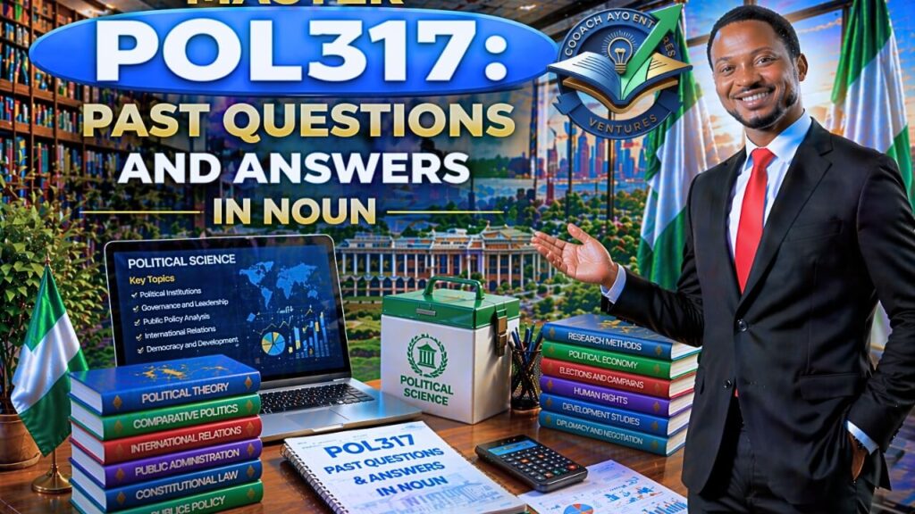 POL317 PAST QUESTIONS AND ANSWERS IN NOUN